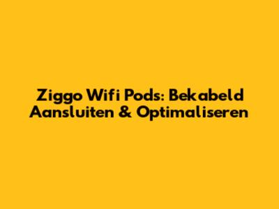 Ziggo Wifi Pods: Bekabeld Aansluiten & Optimaliseren