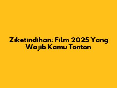 Ziketindihan: Film 2025 Yang Wajib Kamu Tonton