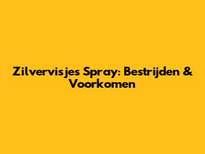 Zilvervisjes Spray: Bestrijden & Voorkomen