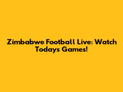 Zimbabwe Football Live: Watch Today's Games!