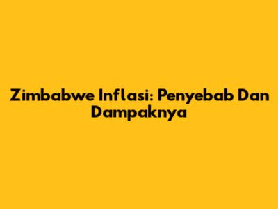 Zimbabwe Inflasi: Penyebab Dan Dampaknya