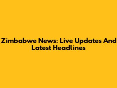 Zimbabwe News: Live Updates And Latest Headlines