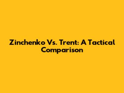 Zinchenko Vs. Trent: A Tactical Comparison