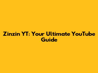 Zinzin YT: Your Ultimate YouTube Guide