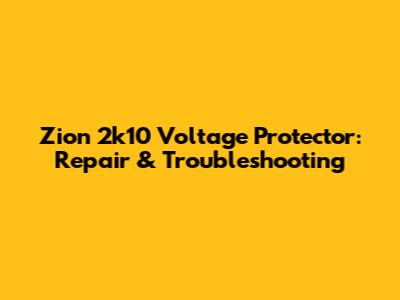 Zion 2k10 Voltage Protector: Repair & Troubleshooting