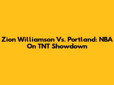 Zion Williamson Vs. Portland: NBA On TNT Showdown