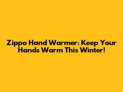 Zippo Hand Warmer: Keep Your Hands Warm This Winter!