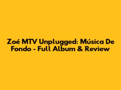 Zoé MTV Unplugged: Música De Fondo - Full Album & Review