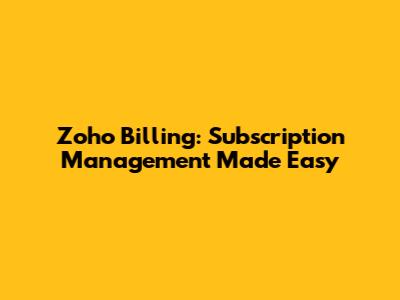 Zoho Billing: Subscription Management Made Easy
