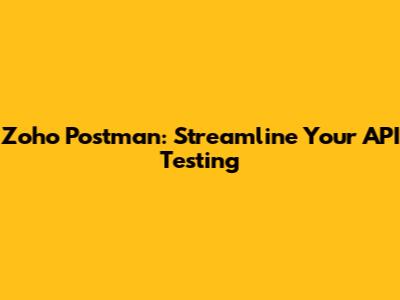 Zoho Postman: Streamline Your API Testing