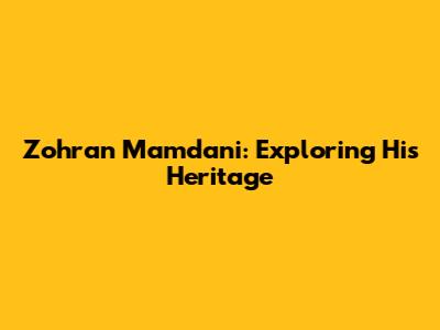 Zohran Mamdani: Exploring His Heritage