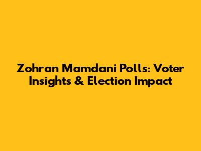 Zohran Mamdani Polls: Voter Insights & Election Impact