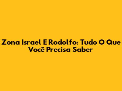 Zona Israel E Rodolfo: Tudo O Que Você Precisa Saber