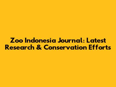Zoo Indonesia Journal: Latest Research & Conservation Efforts