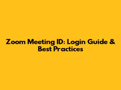 Zoom Meeting ID: Login Guide & Best Practices