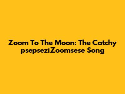 Zoom To The Moon: The Catchy "psepseziZoomsese" Song