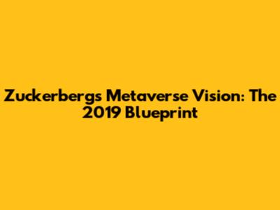 Zuckerberg's Metaverse Vision: The 2019 Blueprint