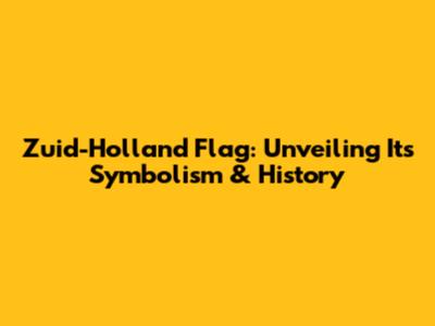 Zuid-Holland Flag: Unveiling Its Symbolism & History