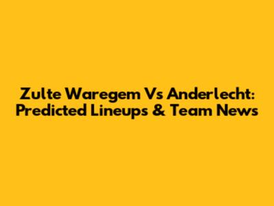Zulte Waregem Vs Anderlecht: Predicted Lineups & Team News