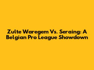 Zulte Waregem Vs. Seraing: A Belgian Pro League Showdown