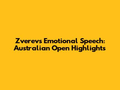 Zverev's Emotional Speech: Australian Open Highlights