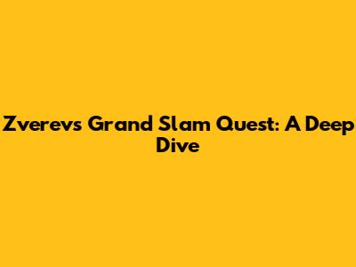 Zverev's Grand Slam Quest: A Deep Dive