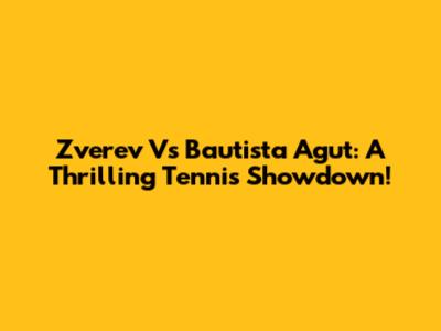 Zverev Vs Bautista Agut: A Thrilling Tennis Showdown!