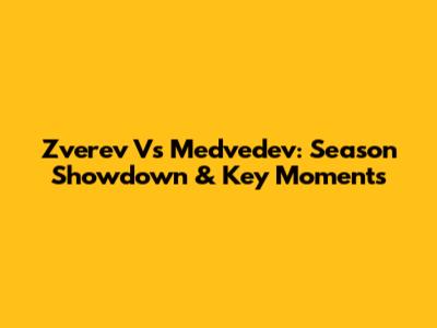 Zverev Vs Medvedev: Season Showdown & Key Moments